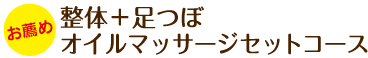オススメ!整体プラス足つぼオイルマッサージセットコース