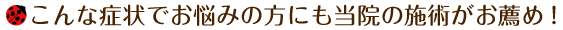 こんな症状でお悩みの方にも当院の施術がお薦め!